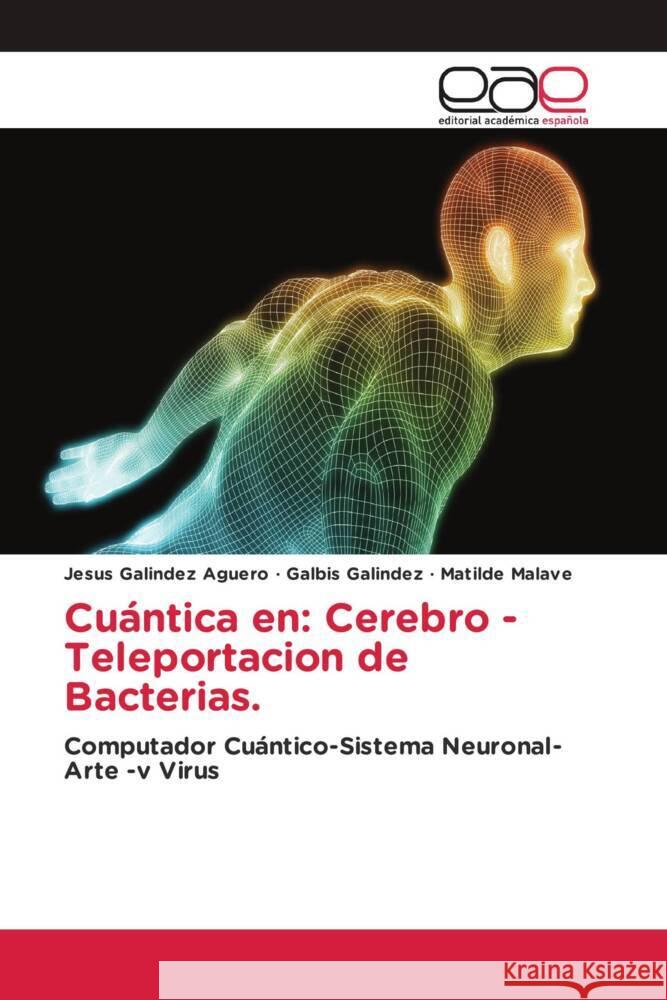 Cuántica en: Cerebro -Teleportacion de Bacterias. Galindez Aguero, Jesus, Galindez, Galbis, Malave, Matilde 9786203887686 Editorial Académica Española