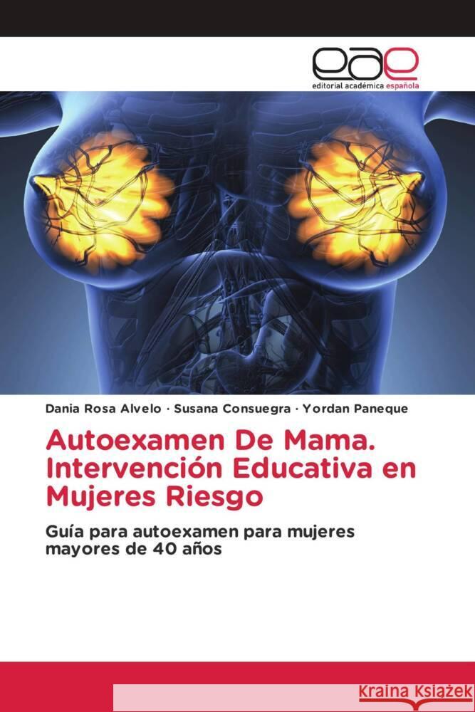 Autoexamen De Mama. Intervención Educativa en Mujeres Riesgo Alvelo, Dania Rosa, Consuegra, Susana, Paneque, Yordan 9786203888072