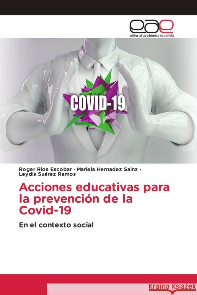 Acciones educativas para la prevención de la Covid-19 Rios Escobar, Roger, Hernadez Sainz, Mariela, Suárez Ramos, Leydis 9786203888362 Editorial Académica Española