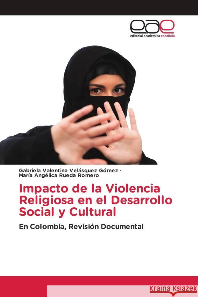 Impacto de la Violencia Religiosa en el Desarrollo Social y Cultural Velásquez Gómez, Gabriela Valentina, Rueda Romero, María Angélica 9786203888423