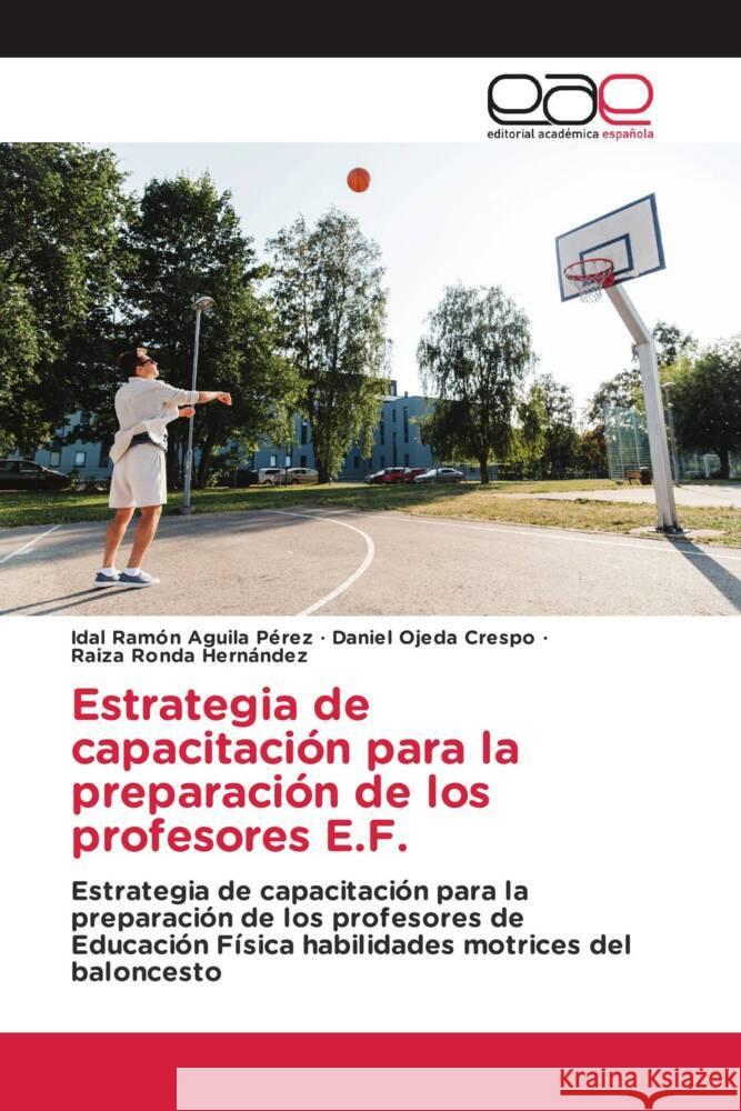 Estrategia de capacitación para la preparación de los profesores E.F. Aguila Pérez, Idal Ramón, Ojeda Crespo, Daniel, Ronda Hernández, Raiza 9786203888447