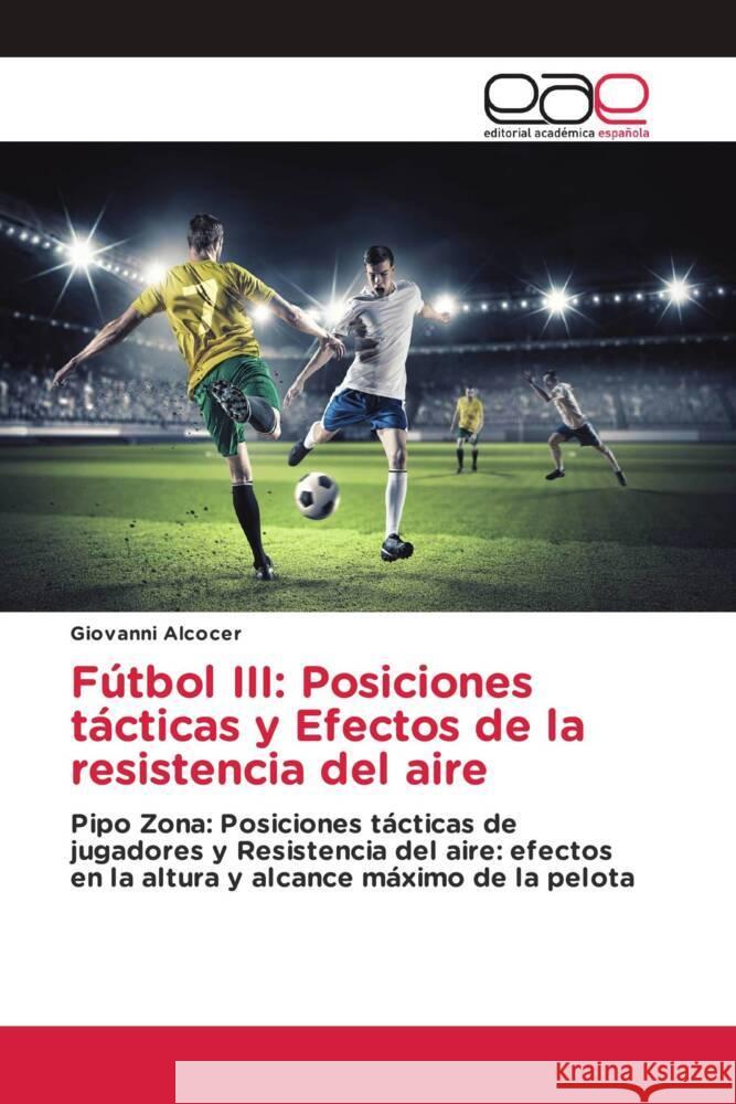 Fútbol III: Posiciones tácticas y Efectos de la resistencia del aire Alcocer, Giovanni 9786203888928 Editorial Académica Española