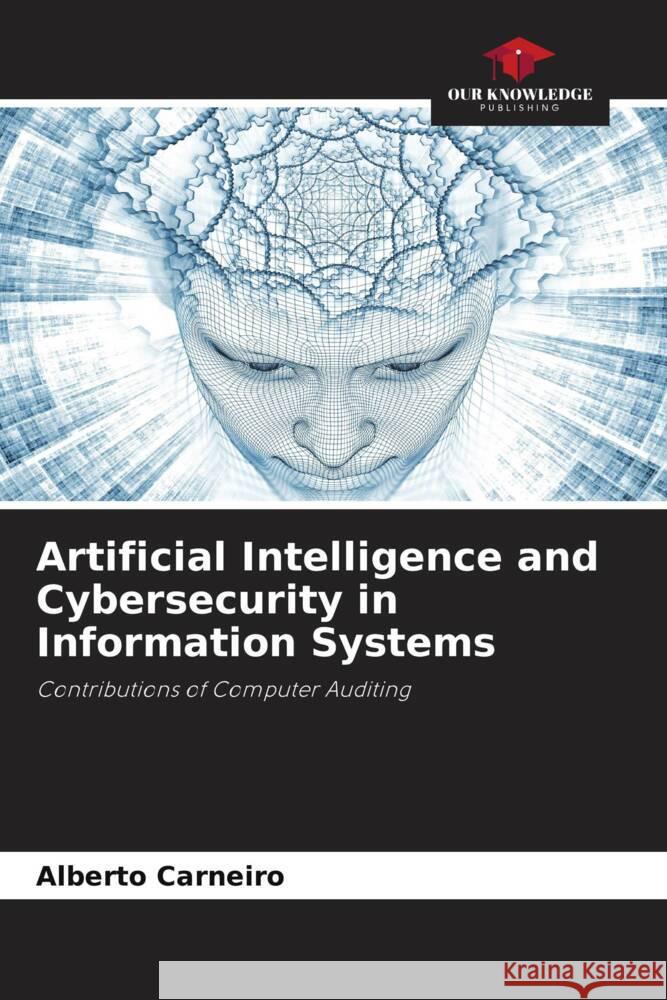 Artificial Intelligence and Cybersecurity in Information Systems Carneiro, Alberto 9786203889291