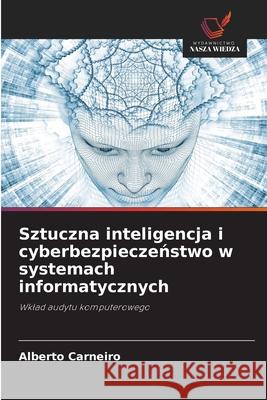 Sztuczna inteligencja i cyberbezpieczenstwo w systemach informatycznych Carneiro, Alberto 9786203889338