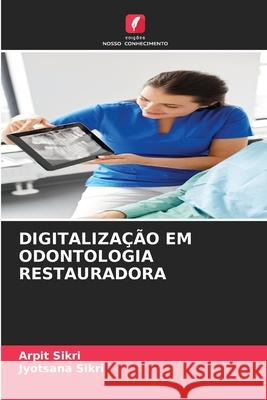 DIGITALIZAÇÃO EM ODONTOLOGIA RESTAURADORA Sikri, Arpit, Sikri, Jyotsana 9786203889390