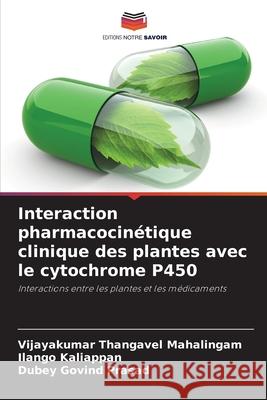 Interaction pharmacocinétique clinique des plantes avec le cytochrome P450 Thangavel Mahalingam, Vijayakumar, Kaliappan, Ilango, Govind Prasad, Dubey 9786203889710