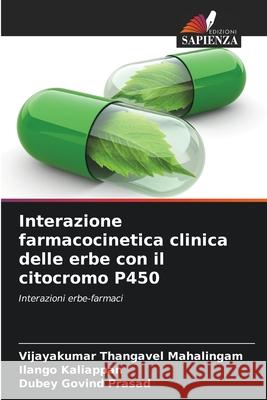 Interazione farmacocinetica clinica delle erbe con il citocromo P450 Thangavel Mahalingam, Vijayakumar, Kaliappan, Ilango, Govind Prasad, Dubey 9786203889741