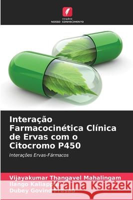Interação Farmacocinética Clínica de Ervas com o Citocromo P450 Thangavel Mahalingam, Vijayakumar, Kaliappan, Ilango, Govind Prasad, Dubey 9786203889758
