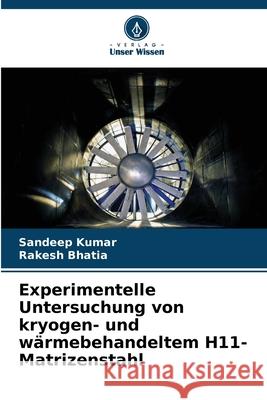 Experimentelle Untersuchung von kryogen- und wärmebehandeltem H11-Matrizenstahl Kumar, Sandeep, Bhatia, Rakesh 9786203889888 Verlag Unser Wissen