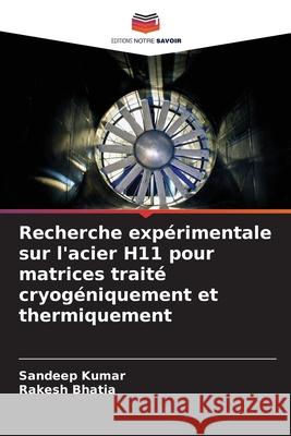 Recherche expérimentale sur l'acier H11 pour matrices traité cryogéniquement et thermiquement Kumar, Sandeep, Bhatia, Rakesh 9786203889901 Editions Notre Savoir