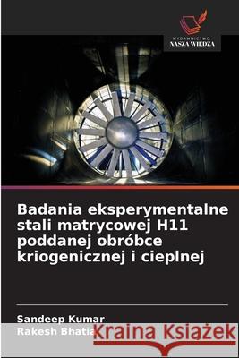 Badania eksperymentalne stali matrycowej H11 poddanej obróbce kriogenicznej i cieplnej Kumar, Sandeep, Bhatia, Rakesh 9786203889925 Wydawnictwo Nasza Wiedza