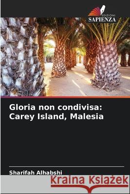 Gloria non condivisa: Carey Island, Malesia Alhabshi, Sharifah 9786203890501 Edizioni Sapienza