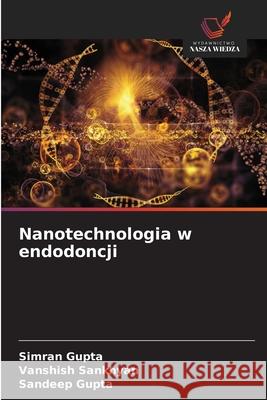 Nanotechnologia w endodoncji Gupta, Simran, Sankhyan, Vanshish, Gupta, Sandeep 9786203890730
