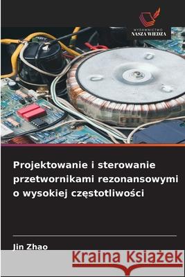 Projektowanie i sterowanie przetwornikami rezonansowymi o wysokiej czestotliwosci Zhao, Jin 9786203891119