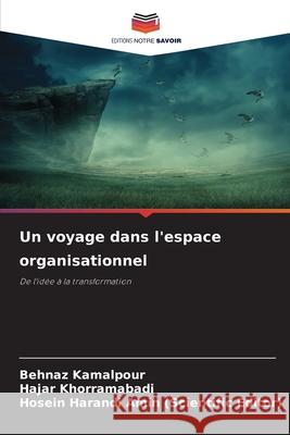Un voyage dans l'espace organisationnel Kamalpour, Behnaz, Khorramabadi, Hajar, Amin (Scientific Editor), Hosein Harandi 9786203891218 Editions Notre Savoir
