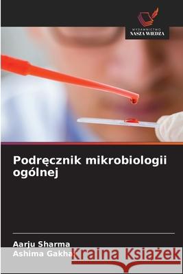 Podrecznik mikrobiologii ogólnej Sharma, Aarju, Gakhar, Ashima 9786203891355 Wydawnictwo Nasza Wiedza