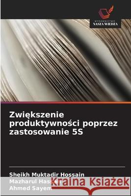 Zwiekszenie produktywnosci poprzez zastosowanie 5S Hossain, Sheikh Muktadir, Hassan, Mazharul, Sayem, Ahmed 9786203891614