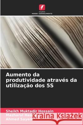 Aumento da produtividade através da utilização dos 5S Hossain, Sheikh Muktadir, Hassan, Mazharul, Sayem, Ahmed 9786203891669