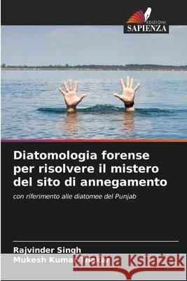 Diatomologia forense per risolvere il mistero del sito di annegamento Singh, Rajvinder, Thakar, Mukesh Kumar 9786203891799