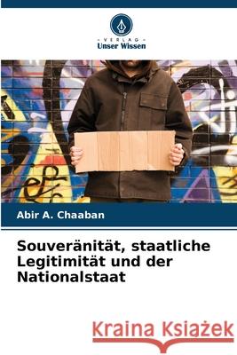 Souveränität, staatliche Legitimität und der Nationalstaat Chaaban, Abir A. 9786203892390 Verlag Unser Wissen