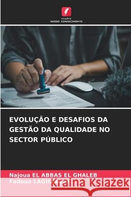 EVOLUÇÃO E DESAFIOS DA GESTÃO DA QUALIDADE NO SECTOR PÚBLICO EL ABBAS EL GHALEB, Najoua, LAGHZAOUI, FADOUA 9786203892567 Edições Nosso Conhecimento