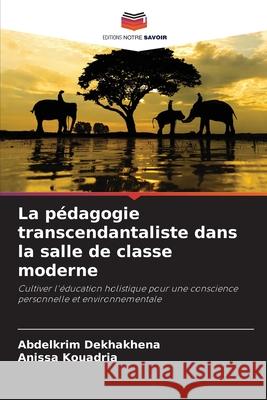 La p?dagogie transcendantaliste dans la salle de classe moderne Abdelkrim Dekhakhena Anissa Kouadria 9786203893137