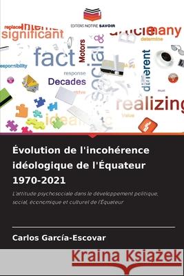 ?volution de l'incoh?rence id?ologique de l'?quateur 1970-2021 Carlos Garc?a-Escovar 9786203893175 Editions Notre Savoir