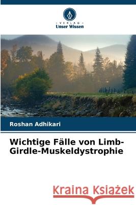 Wichtige Fälle von Limb-Girdle-Muskeldystrophie Adhikari, Roshan 9786203893298