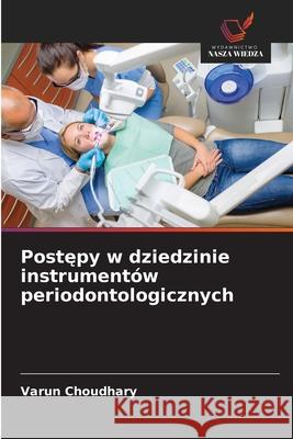Postępy w dziedzinie instrument?w periodontologicznych Varun Choudhary 9786203893847