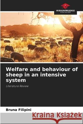 Welfare and behaviour of sheep in an intensive system Filipini, Bruna 9786203893946