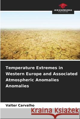 Temperature Extremes in Western Europe and Associated Atmospheric Anomalies Anomalies Carvalho, Valter 9786203894714