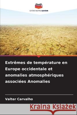 Extr?mes de temp?rature en Europe occidentale et anomalies atmosph?riques associ?es Anomalies Valter Carvalho 9786203894738