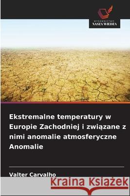 Ekstremalne temperatury w Europie Zachodniej i związane z nimi anomalie atmosferyczne Anomalie Valter Carvalho 9786203894752