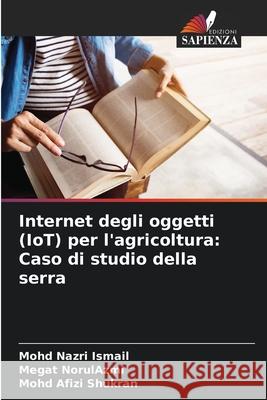Internet degli oggetti (IoT) per l'agricoltura: Caso di studio della serra Nazri Ismail, Mohd, NorulAzmi, Megat, Shukran, Mohd Afizi 9786203895032