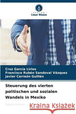 Steuerung des vierten politischen und sozialen Wandels in Mexiko García Lirios, Cruz, Sandoval Vázquez, Francisco Rubén, Carreón Guillén, Javier 9786203895070