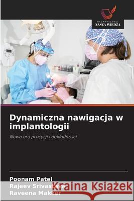 Dynamiczna nawigacja w implantologii Patel, Poonam, Srivastava, Rajeev, Makker, Raveena 9786203895346