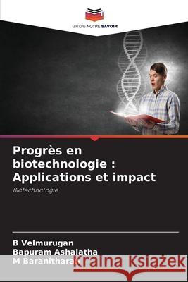 Progrès en biotechnologie : Applications et impact Velmurugan, B, Ashalatha, Bapuram, Baranitharan, M 9786203896145