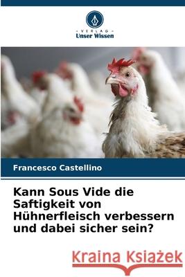 Kann Sous Vide die Saftigkeit von Hühnerfleisch verbessern und dabei sicher sein? Castellino, Francesco 9786203896244