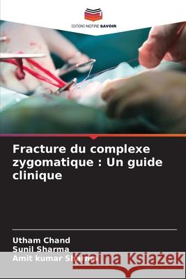 Fracture du complexe zygomatique : Un guide clinique Chand, Utham, Sharma, Sunil, Sharma, Amit Kumar 9786203896701 Editions Notre Savoir