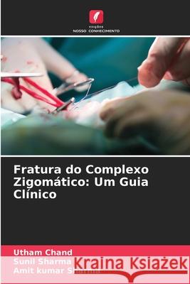 Fratura do Complexo Zigomático: Um Guia Clínico Chand, Utham, Sharma, Sunil, Sharma, Amit Kumar 9786203896787 Edições Nosso Conhecimento