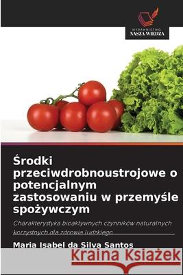 Srodki przeciwdrobnoustrojowe o potencjalnym zastosowaniu w przemysle spozywczym da Silva Santos, Maria Isabel 9786203896992 Wydawnictwo Nasza Wiedza