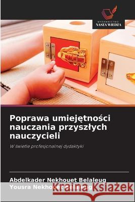 Poprawa umiejetnosci nauczania przyszlych nauczycieli Nekhouet Belaleug, Abdelkader, Nekhouet Belaleug, Yousra 9786203897562 Wydawnictwo Nasza Wiedza