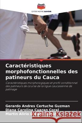 Caractéristiques morphofonctionnelles des patineurs du Cauca Certuche Guzmán, Gerardo Andrés, Cuaran Coral, Diana Carolina, Dorado Tobar, Martin Alirio 9786203897869