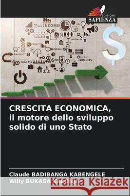 CRESCITA ECONOMICA, il motore dello sviluppo solido di uno Stato Badibanga Kabengele, Claude, BUKASA KALONJI, Willy 9786203897975