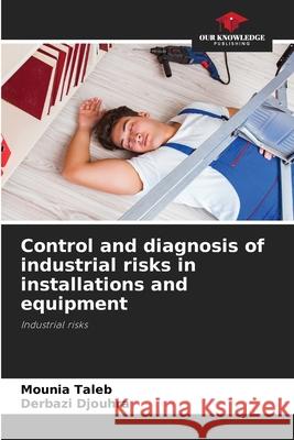 Control and diagnosis of industrial risks in installations and equipment Taleb, Mounia, Djouhra, Derbazi 9786203898019