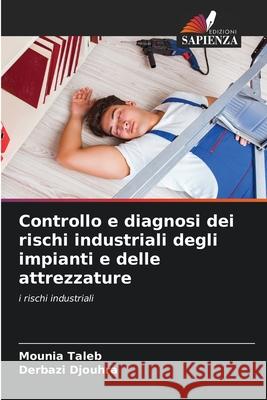 Controllo e diagnosi dei rischi industriali degli impianti e delle attrezzature Taleb, Mounia, Djouhra, Derbazi 9786203898033
