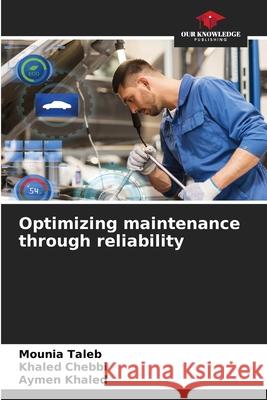 Optimizing maintenance through reliability Taleb, Mounia, Chebbi, Khaled, Khaled, Aymen 9786203898231