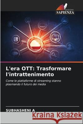 L'era OTT: Trasformare l'intrattenimento A, Subhasheni 9786203898286 Edizioni Sapienza