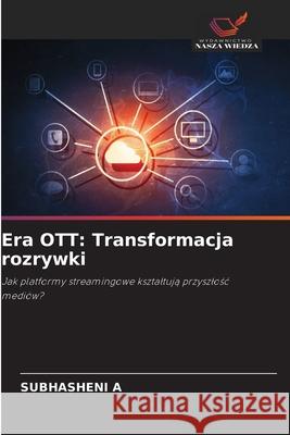 Era OTT: Transformacja rozrywki A, Subhasheni 9786203898293 Wydawnictwo Nasza Wiedza