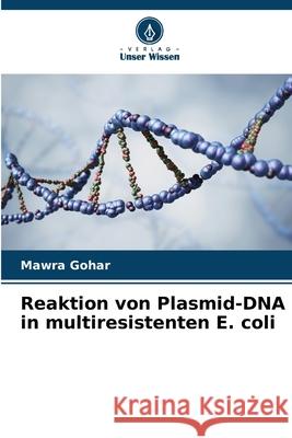 Reaktion von Plasmid-DNA in multiresistenten E. coli Gohar, Mawra 9786203898330
